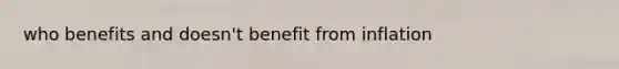 who benefits and doesn't benefit from inflation