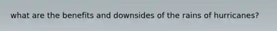what are the benefits and downsides of the rains of hurricanes?