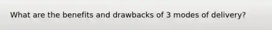 What are the benefits and drawbacks of 3 modes of delivery?