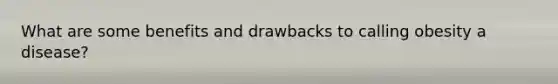 What are some benefits and drawbacks to calling obesity a disease?
