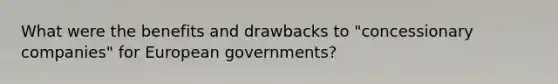 What were the benefits and drawbacks to "concessionary companies" for European governments?