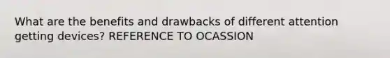 What are the benefits and drawbacks of different attention getting devices? REFERENCE TO OCASSION