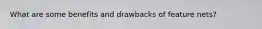 What are some benefits and drawbacks of feature nets?