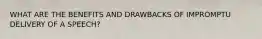 WHAT ARE THE BENEFITS AND DRAWBACKS OF IMPROMPTU DELIVERY OF A SPEECH?