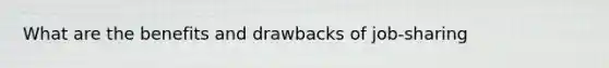 What are the benefits and drawbacks of job-sharing