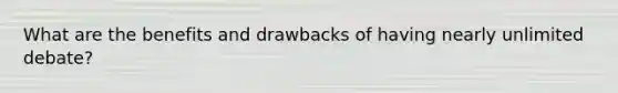 What are the benefits and drawbacks of having nearly unlimited debate?