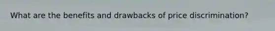 What are the benefits and drawbacks of price discrimination?