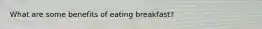 What are some benefits of eating breakfast?