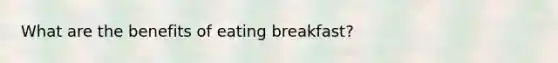 What are the benefits of eating breakfast?