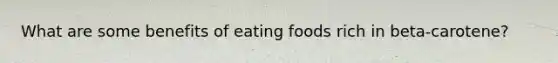 What are some benefits of eating foods rich in beta-carotene?