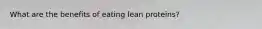 What are the benefits of eating lean proteins?