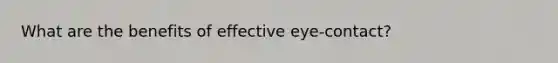 What are the benefits of effective eye-contact?