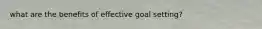 what are the benefits of effective goal setting?