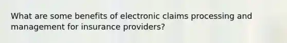 What are some benefits of electronic claims processing and management for insurance providers?