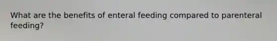 What are the benefits of enteral feeding compared to parenteral feeding?