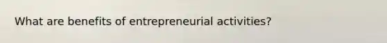 What are benefits of entrepreneurial activities?