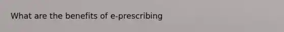 What are the benefits of e-prescribing