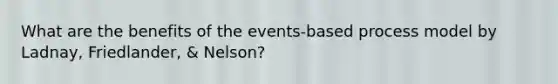 What are the benefits of the events-based process model by Ladnay, Friedlander, & Nelson?