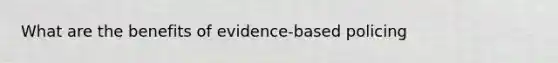 What are the benefits of evidence-based policing