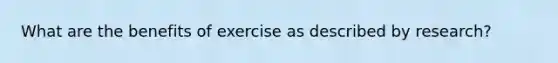 What are the benefits of exercise as described by research?