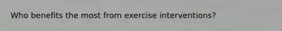 Who benefits the most from exercise interventions?