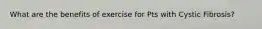 What are the benefits of exercise for Pts with Cystic Fibrosis?