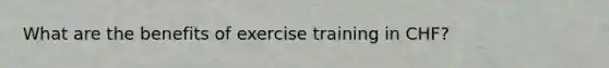 What are the benefits of exercise training in CHF?