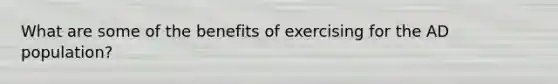 What are some of the benefits of exercising for the AD population?