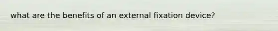 what are the benefits of an external fixation device?