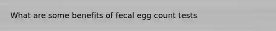 What are some benefits of fecal egg count tests