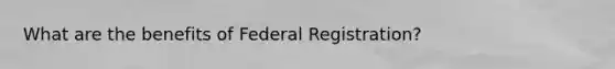 What are the benefits of Federal Registration?