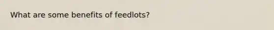 What are some benefits of feedlots?