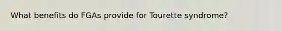 What benefits do FGAs provide for Tourette syndrome?