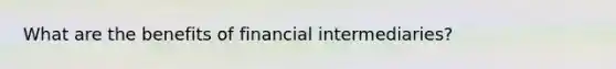 What are the benefits of financial intermediaries?