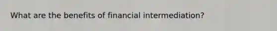 What are the benefits of financial intermediation?