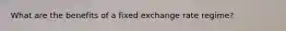 What are the benefits of a fixed exchange rate regime?