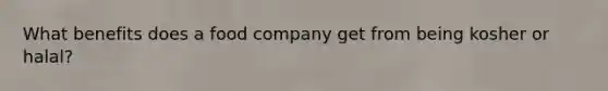 What benefits does a food company get from being kosher or halal?