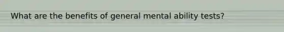 What are the benefits of general mental ability tests?