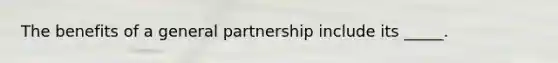 The benefits of a general partnership include its _____.