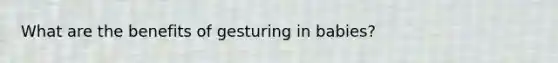 What are the benefits of gesturing in babies?