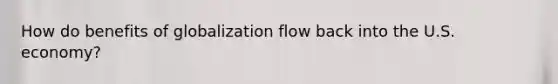 How do benefits of globalization flow back into the U.S. economy?