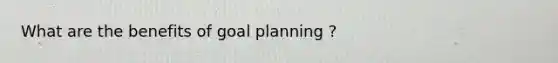 What are the benefits of goal planning ?