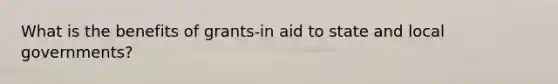 What is the benefits of grants-in aid to state and local governments?