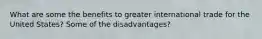 What are some the benefits to greater international trade for the United States? Some of the disadvantages?