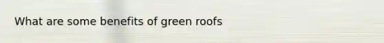 What are some benefits of green roofs