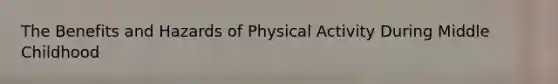 The Benefits and Hazards of Physical Activity During Middle Childhood