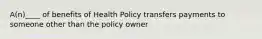 A(n)____ of benefits of Health Policy transfers payments to someone other than the policy owner