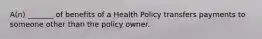 A(n) _______ of benefits of a Health Policy transfers payments to someone other than the policy owner.