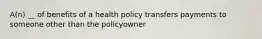 A(n) __ of benefits of a health policy transfers payments to someone other than the policyowner