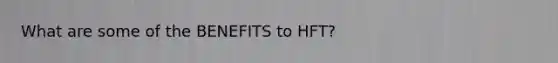 What are some of the BENEFITS to HFT?